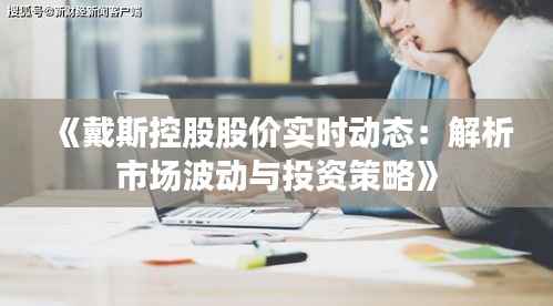 《戴斯控股股价实时动态:解析市场波动与投资策略》