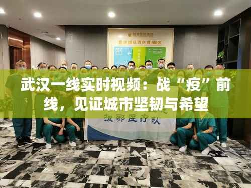 武汉一线实时视频：战“疫”前线，见证城市坚韧与希望