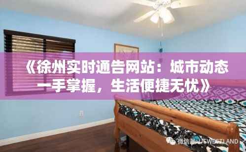 《徐州实时通告网站:城市动态一手掌握,生活便捷无忧》