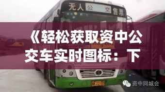 《轻松获取资中公交车实时图标:下载攻略详解》