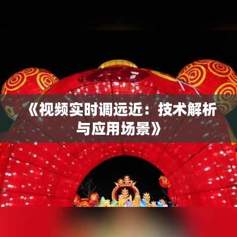 《视频实时调远近:技术解析与应用场景》