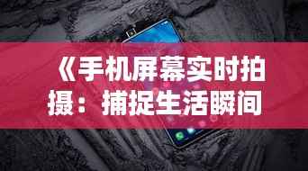 《手机屏幕实时拍摄:捕捉生活瞬间的新方式》