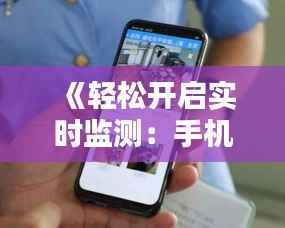 《轻松开启实时监测:手机实时监控指南》