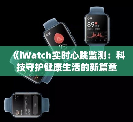 《iWatch实时心跳监测:科技守护健康生活的新篇章》