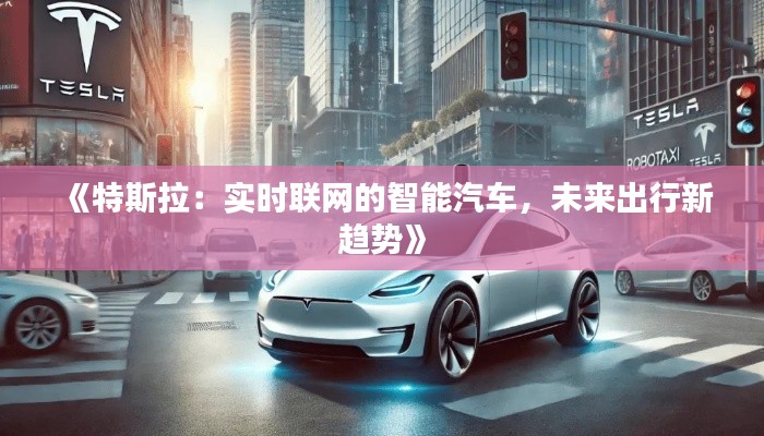 《特斯拉:实时联网的智能汽车,未来出行新趋势》