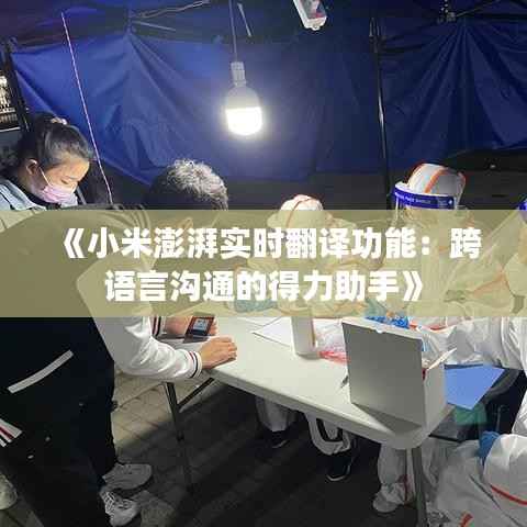 《小米澎湃实时翻译功能:跨语言沟通的得力助手》