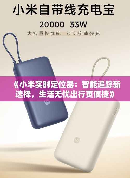 《小米实时定位器：智能追踪新选择，生活无忧出行更便捷》