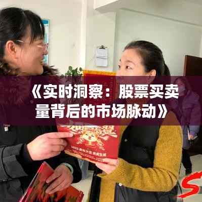 《实时洞察:股票买卖量背后的市场脉动》