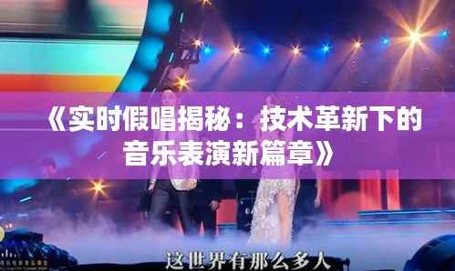 《实时假唱揭秘:技术革新下的音乐表演新篇章》