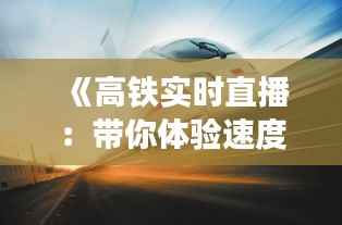 《高铁实时直播:带你体验速度与激情的旅程》