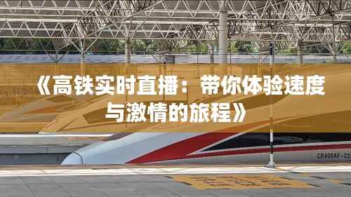 《高铁实时直播:带你体验速度与激情的旅程》
