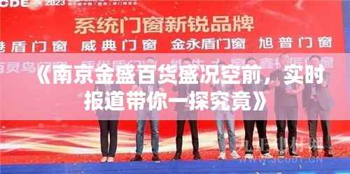 《南京金盛百货盛况空前,实时报道带你一探究竟》