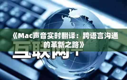 《Mac声音实时翻译:跨语言沟通的革新之路》
