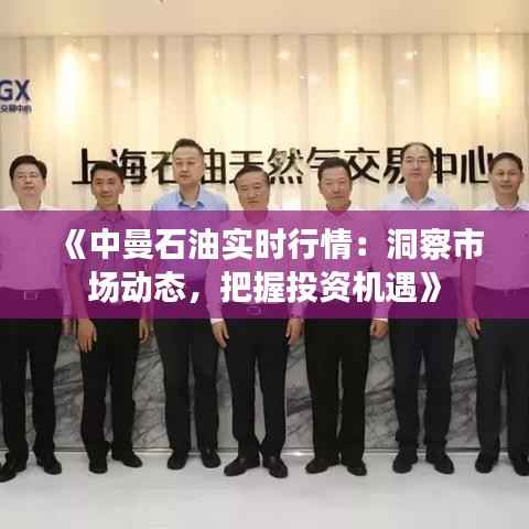 《中曼石油实时行情:洞察市场动态,把握投资机遇》
