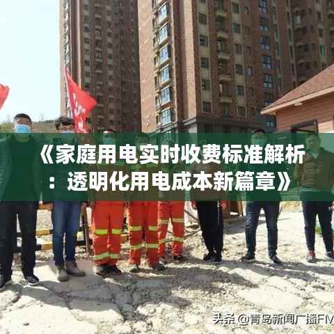 《家庭用电实时收费标准解析:透明化用电成本新篇章》