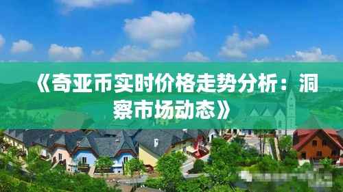 《奇亚币实时价格走势分析:洞察市场动态》