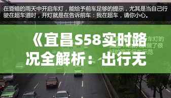 《宜昌S58实时路况全解析:出行无忧,畅行无阻》