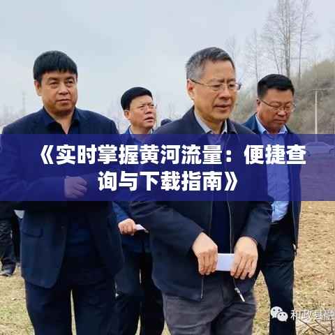 《实时掌握黄河流量:便捷查询与下载指南》