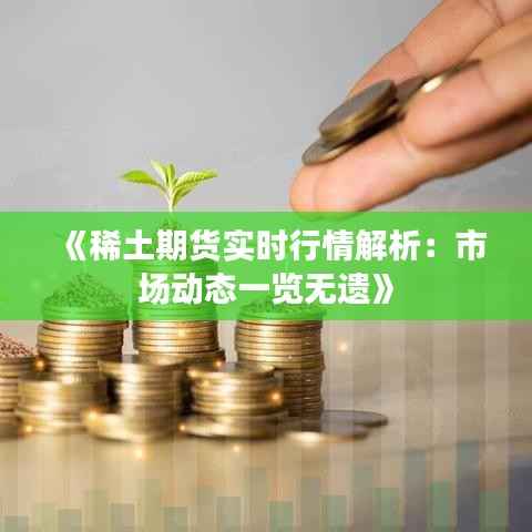 《稀土期货实时行情解析:市场动态一览无遗》