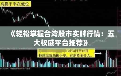 《轻松掌握台湾股市实时行情:五大权威平台推荐》