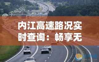 内江高速路况实时查询:畅享无忧出行体验