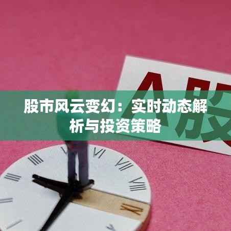 股市风云变幻:实时动态解析与投资策略