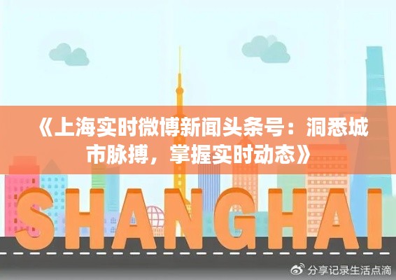 《上海实时微博新闻头条号:洞悉城市脉搏,掌握实时动态》