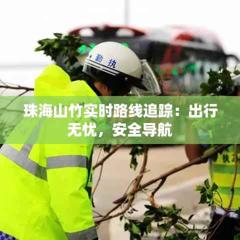 珠海山竹实时路线追踪:出行无忧,安全导航