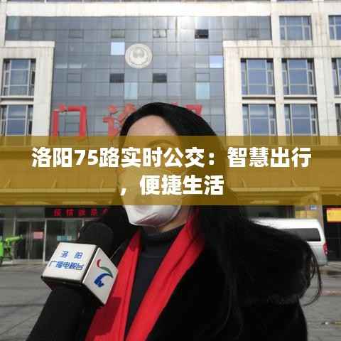洛阳75路实时公交:智慧出行,便捷生活