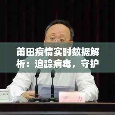 莆田疫情实时数据解析:追踪病毒,守护健康