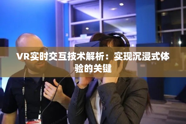 VR实时交互技术解析：实现沉浸式体验的关键