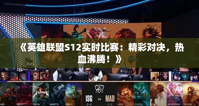 《英雄联盟S12实时比赛:精彩对决,热血沸腾!》