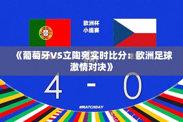 《葡萄牙VS立陶宛实时比分:欧洲足球激情对决》
