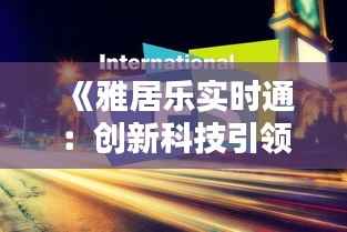 《雅居乐实时通:创新科技引领智慧社区新潮流》
