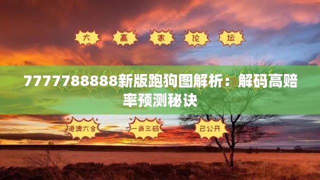 7777788888新版跑狗图解析:解码高赔率预测秘诀