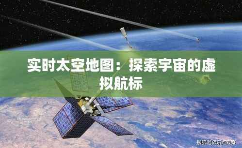 实时太空地图:探索宇宙的虚拟航标