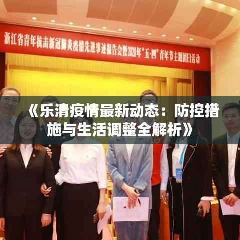《乐清疫情最新动态:防控措施与生活调整全解析》
