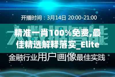 精准一肖100%免费,最佳精选解释落实_Elite8.134