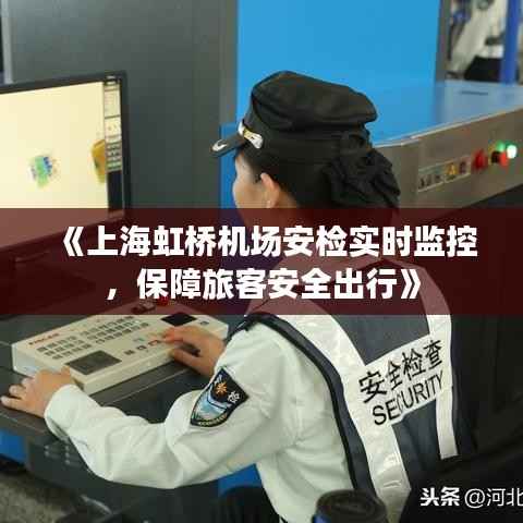 《上海虹桥机场安检实时监控，保障旅客安全出行》