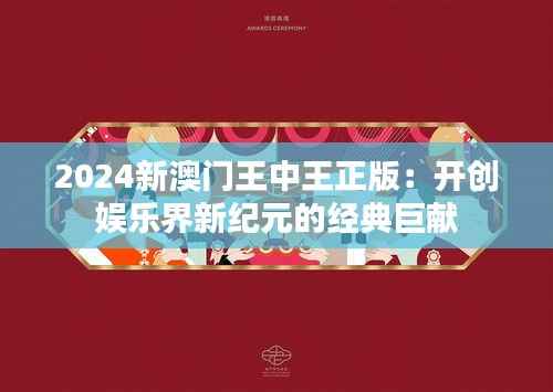 2024新澳门王中王正版:开创娱乐界新纪元的经典巨献
