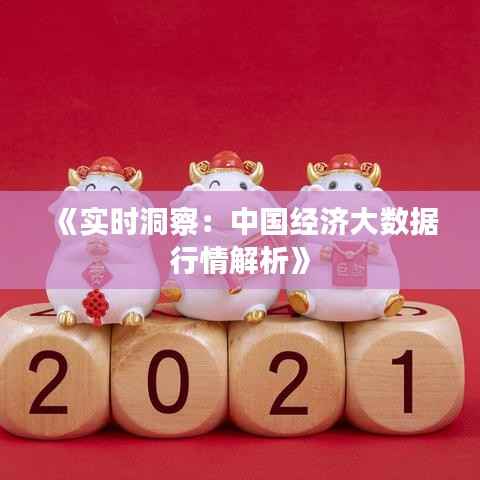 《实时洞察:中国经济大数据行情解析》