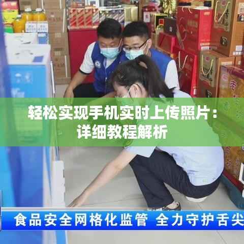 轻松实现手机实时上传照片:详细教程解析