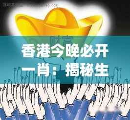 香港今晚必开一肖:揭秘生肖运势解码