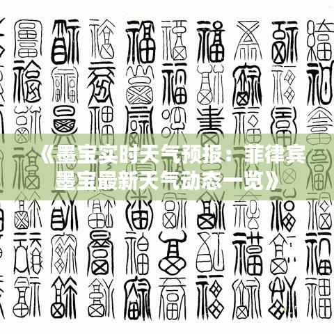 《墨宝实时天气预报:菲律宾墨宝最新天气动态一览》