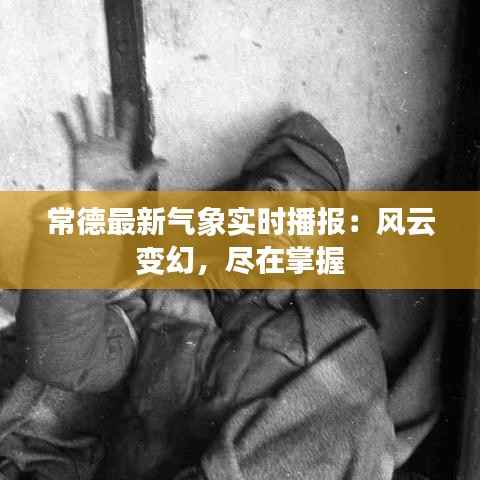 常德最新气象实时播报:风云变幻,尽在掌握