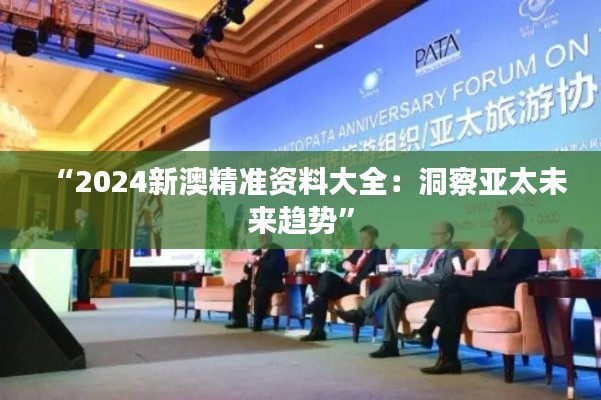 “2024新澳精准资料大全:洞察亚太未来趋势”