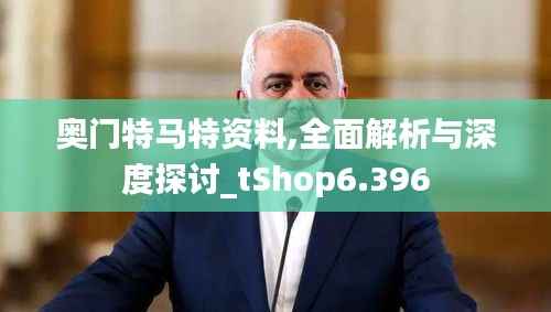 奥门特马特资料,全面解析与深度探讨_tShop6.396