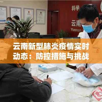 云南新型肺炎疫情实时动态:防控措施与挑战并存
