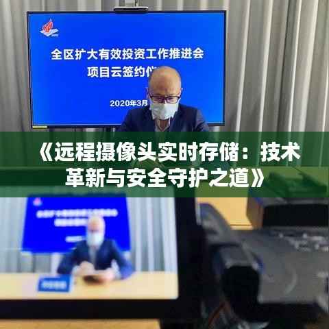 《远程摄像头实时存储:技术革新与安全守护之道》