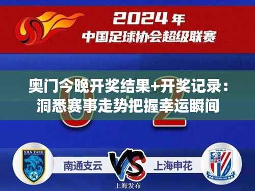 奥门今晚开奖结果+开奖记录:洞悉赛事走势把握幸运瞬间